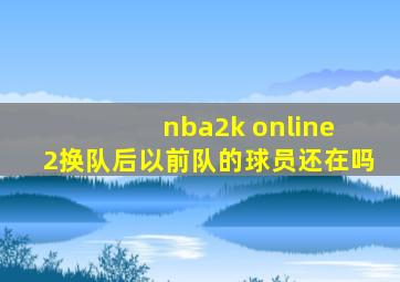 nba2k online 2换队后以前队的球员还在吗